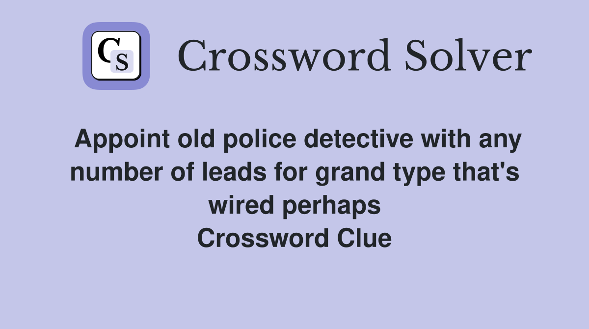 Appoint old police detective with any number of leads for grand type that's wired perhaps Crossword Clue