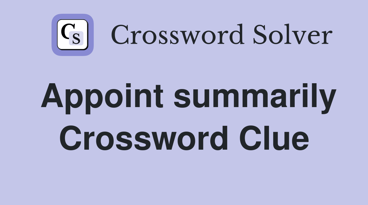 Appoint summarily Crossword Clue