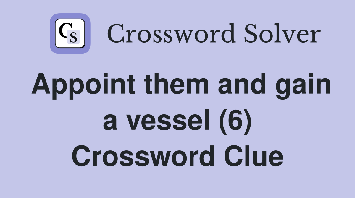 Appoint them and gain a vessel (6) Crossword Clue