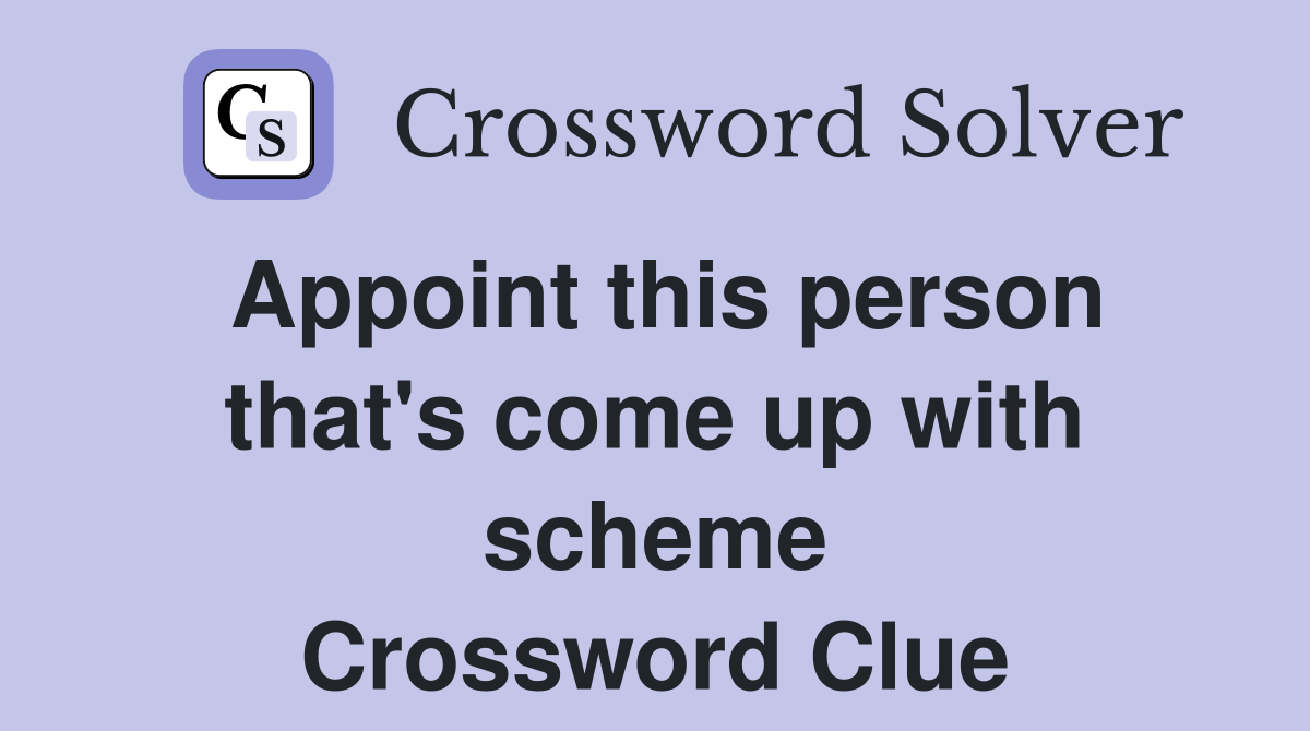 Appoint this person that's come up with scheme Crossword Clue