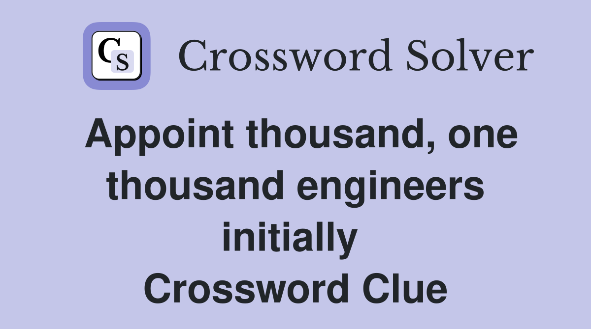 Appoint thousand, one thousand engineers initially  Crossword Clue
