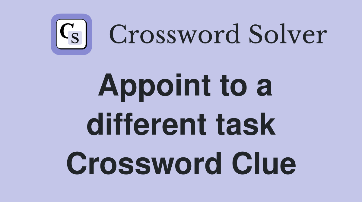 Appoint to a different task Crossword Clue