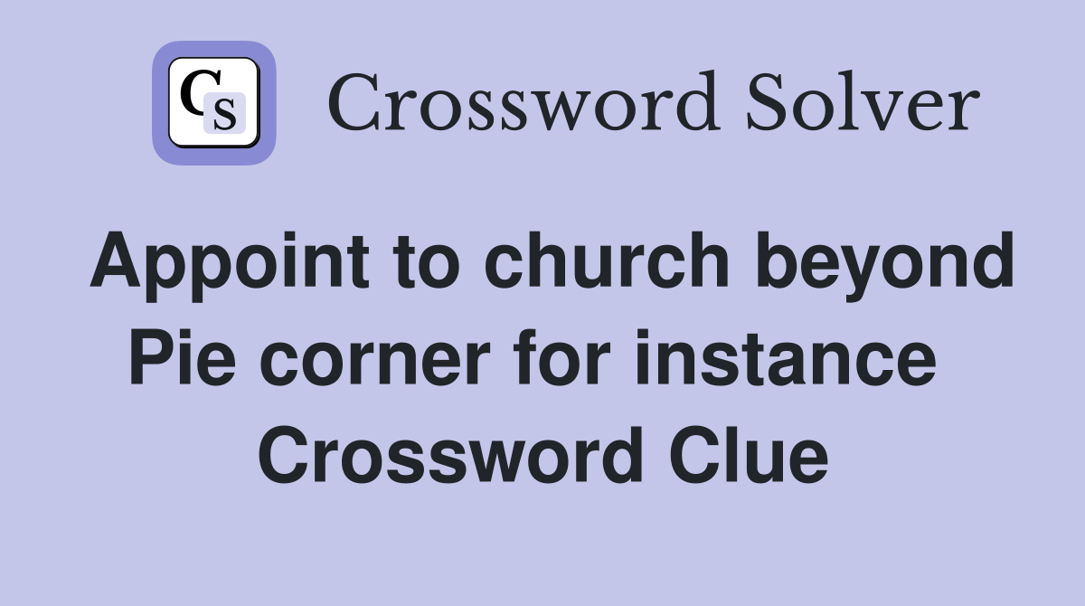 Appoint to church beyond Pie corner for instance  Crossword Clue