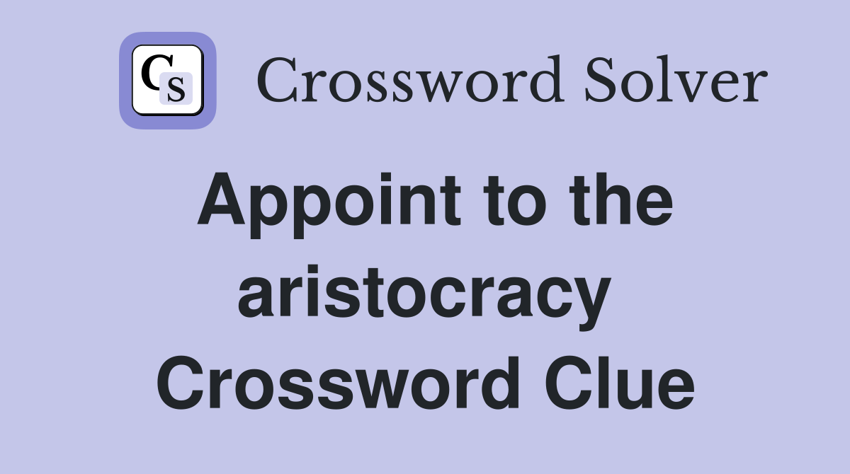 Appoint to the aristocracy Crossword Clue