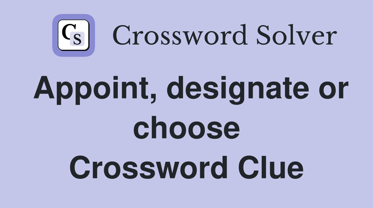 Appoint, designate or choose Crossword Clue