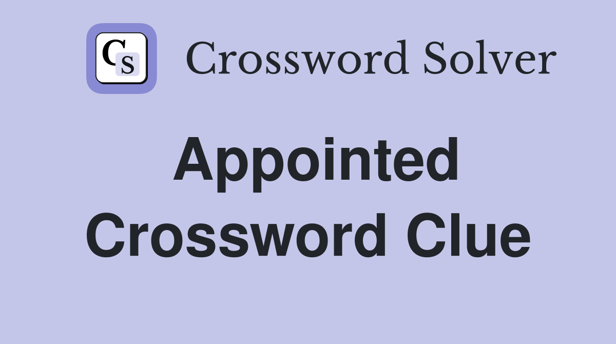 Appointed Crossword Clue Answers Crossword Solver