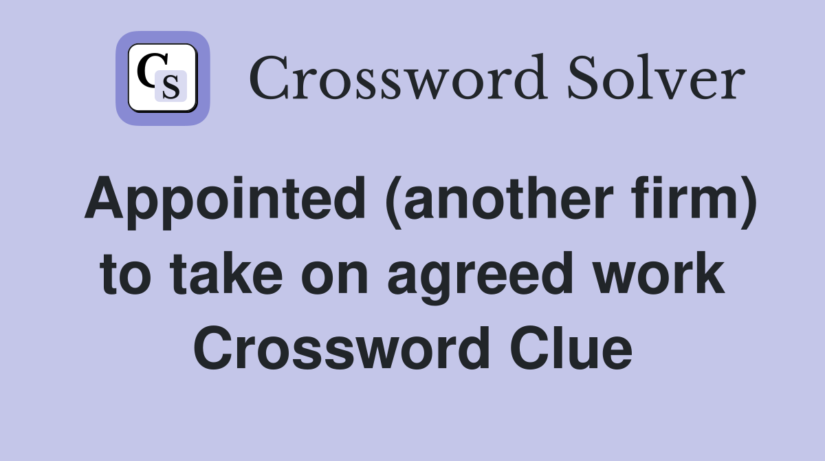 Appointed (another firm) to take on agreed work Crossword Clue