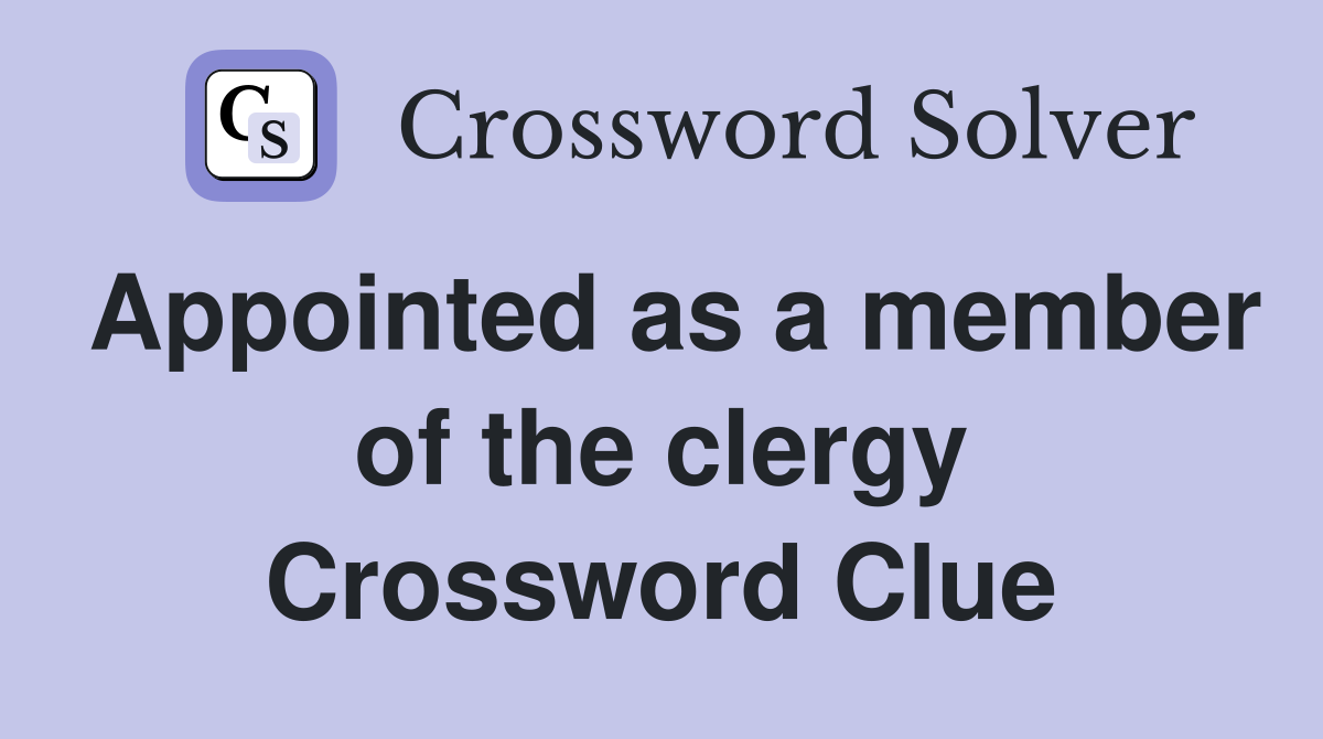 Appointed as a member of the clergy Crossword Clue