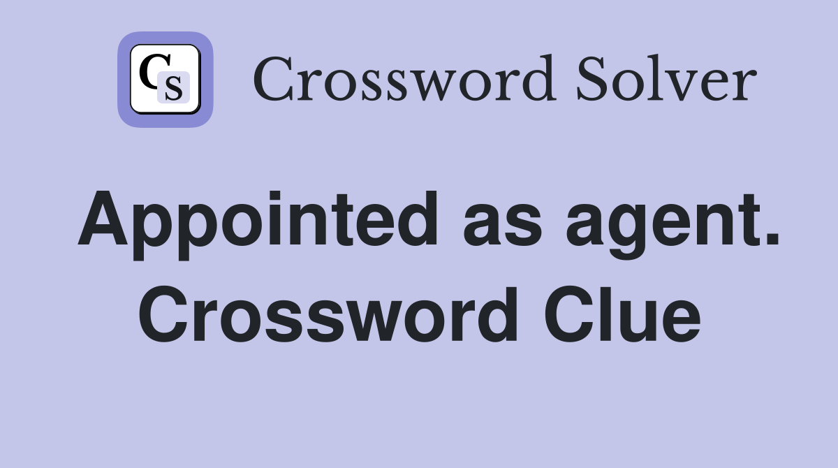 Appointed as agent. Crossword Clue