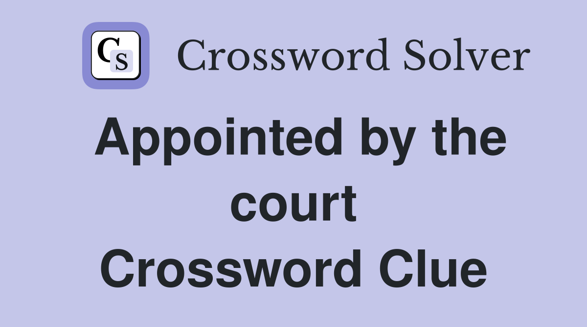 Appointed by the court Crossword Clue