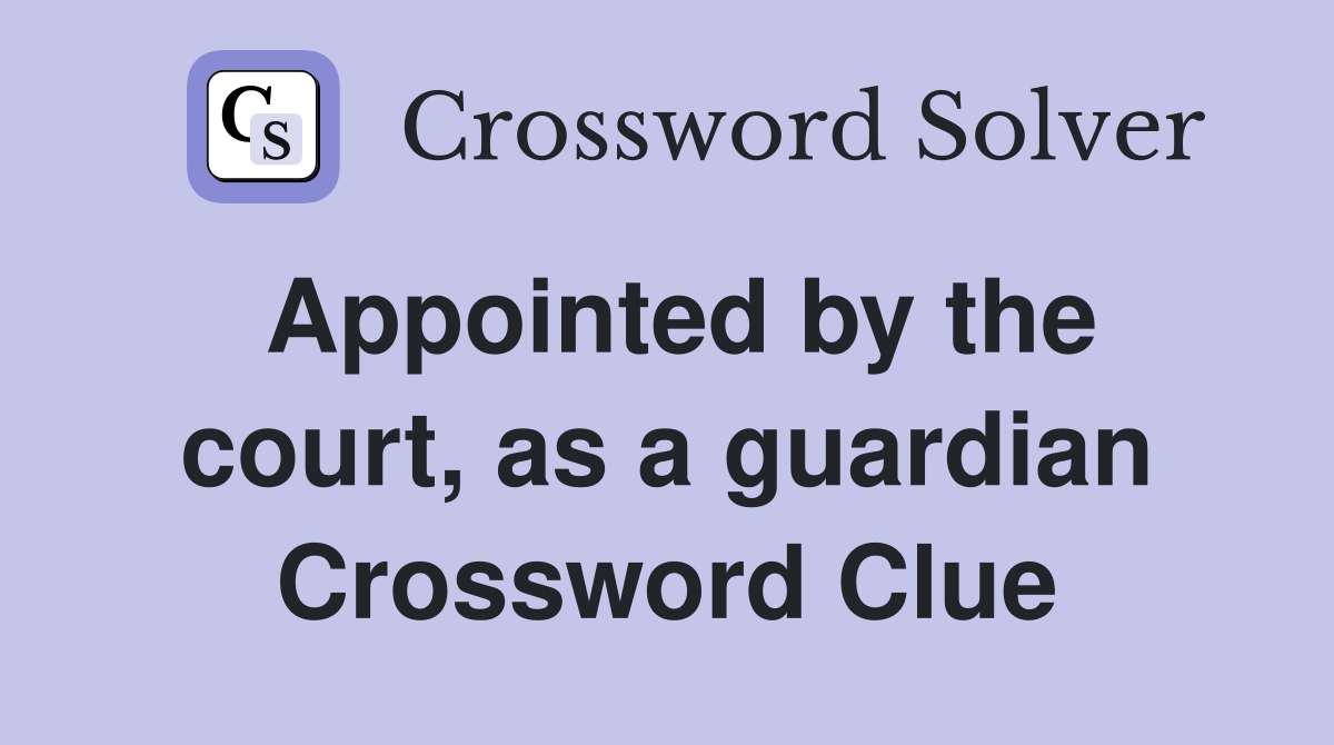 Appointed by the court, as a guardian Crossword Clue