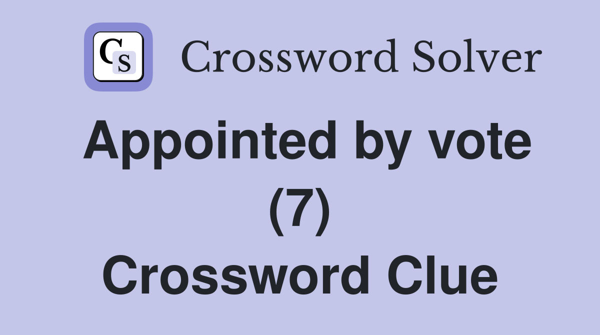 Appointed by vote (7) Crossword Clue