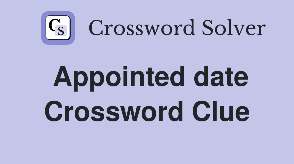 Appointed date Crossword Clue