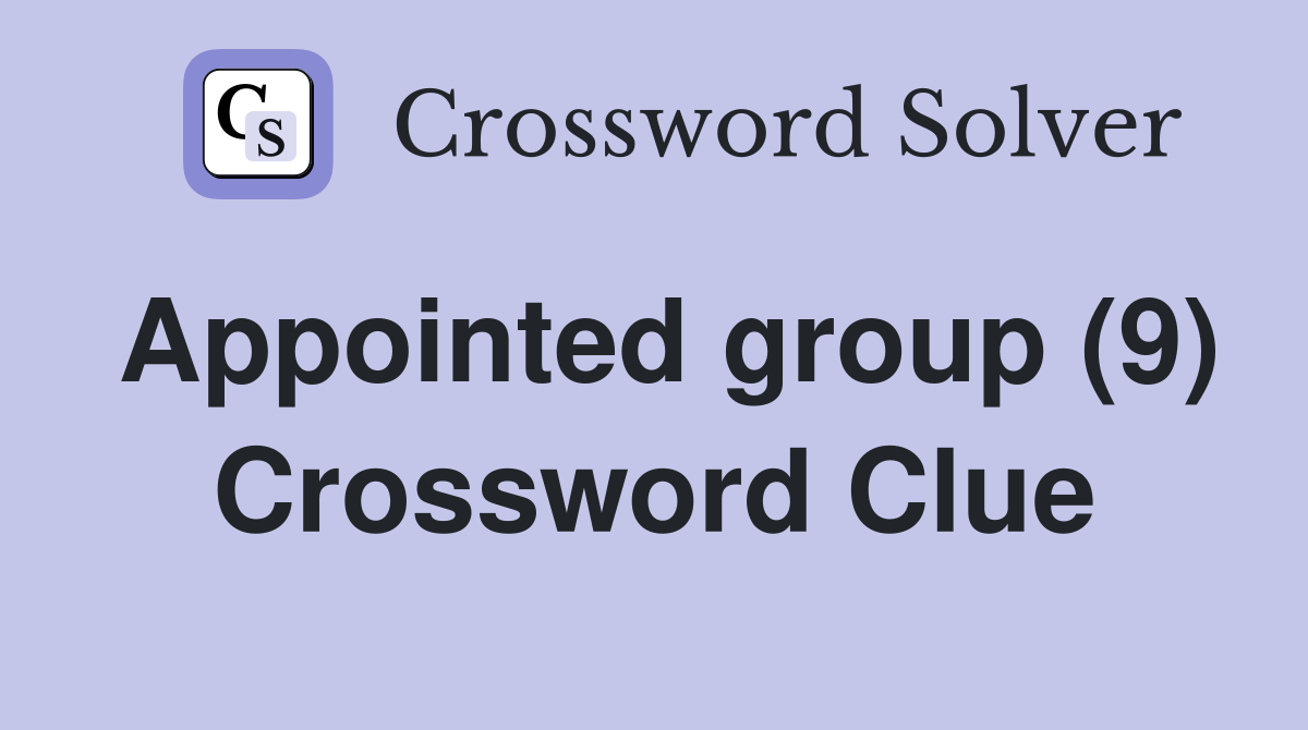 Appointed group (9) Crossword Clue