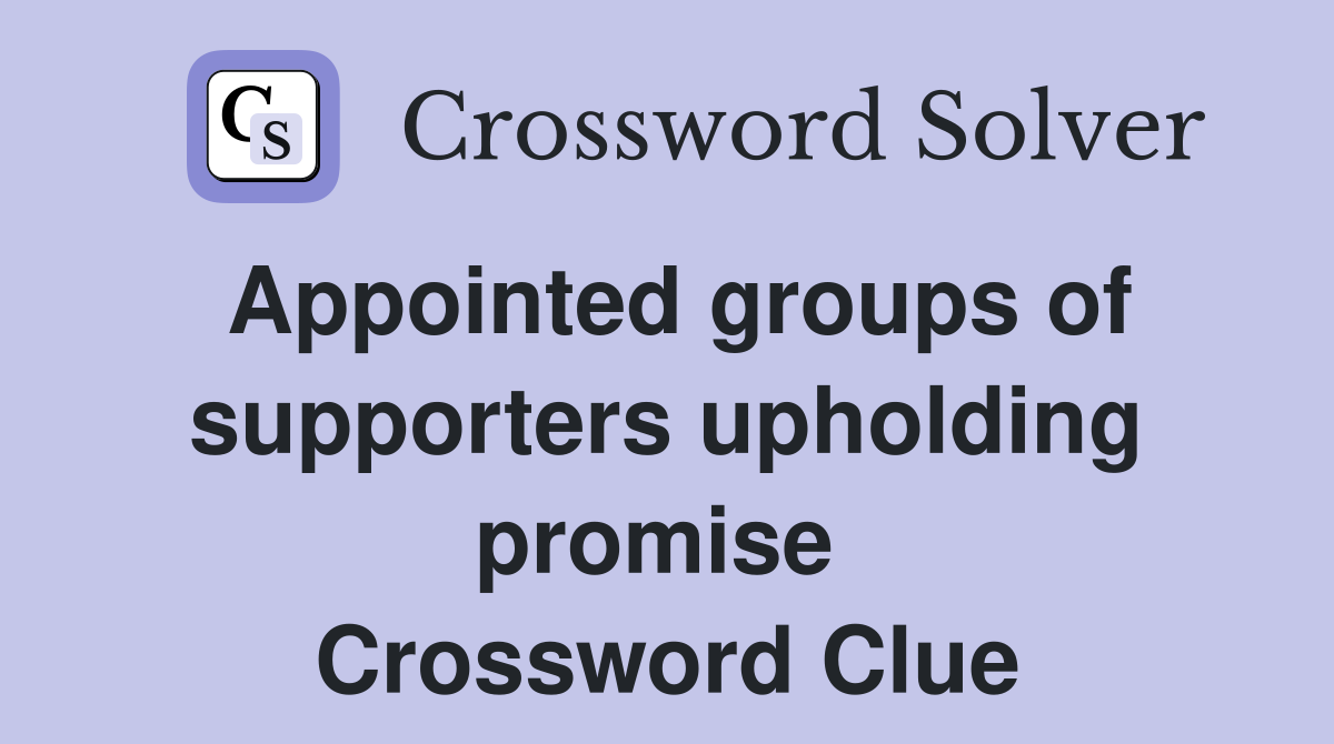 Appointed groups of supporters upholding promise  Crossword Clue