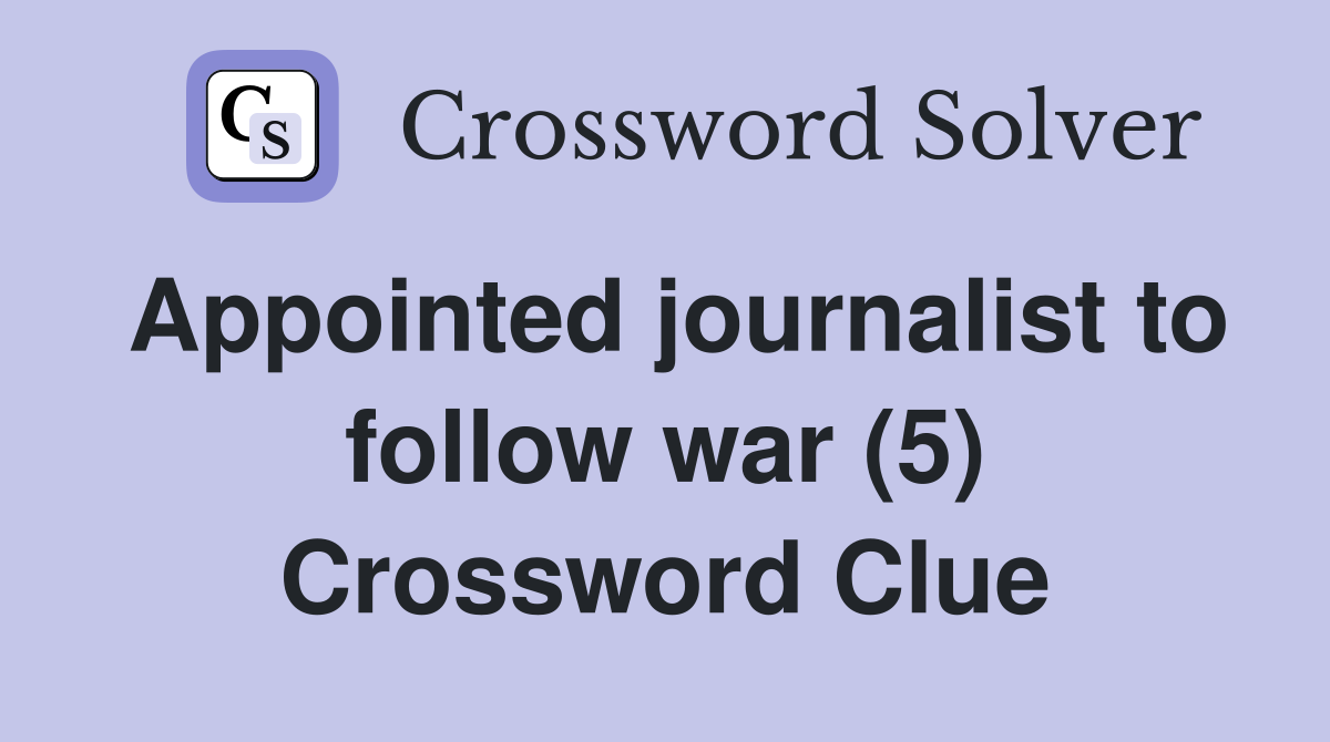 Appointed journalist to follow war (5) Crossword Clue