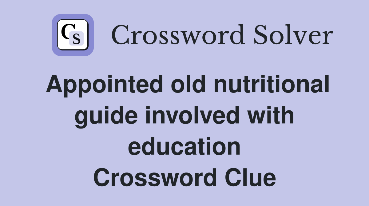 Appointed old nutritional guide involved with education Crossword Clue