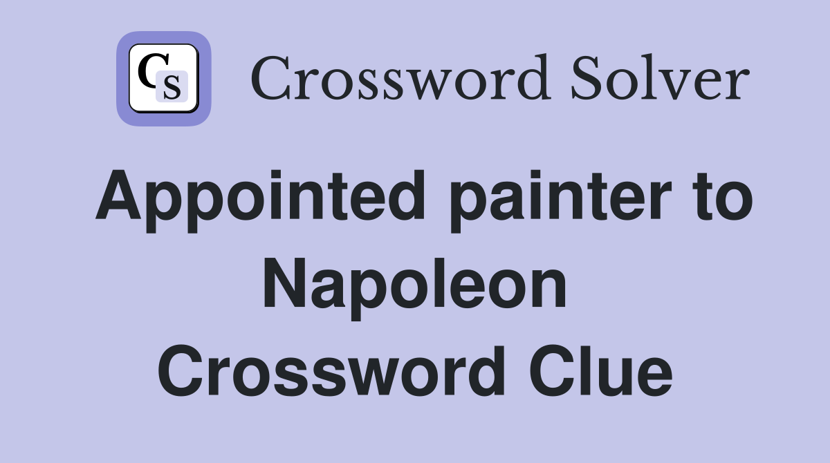 Appointed painter to Napoleon Crossword Clue