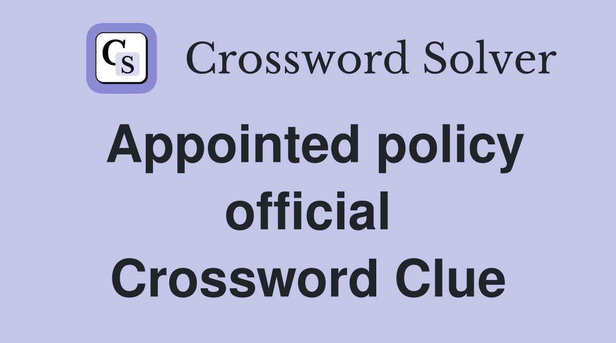 Appointed policy official Crossword Clue