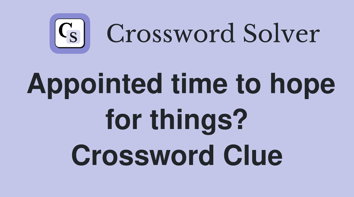 Appointed time to hope for things? Crossword Clue
