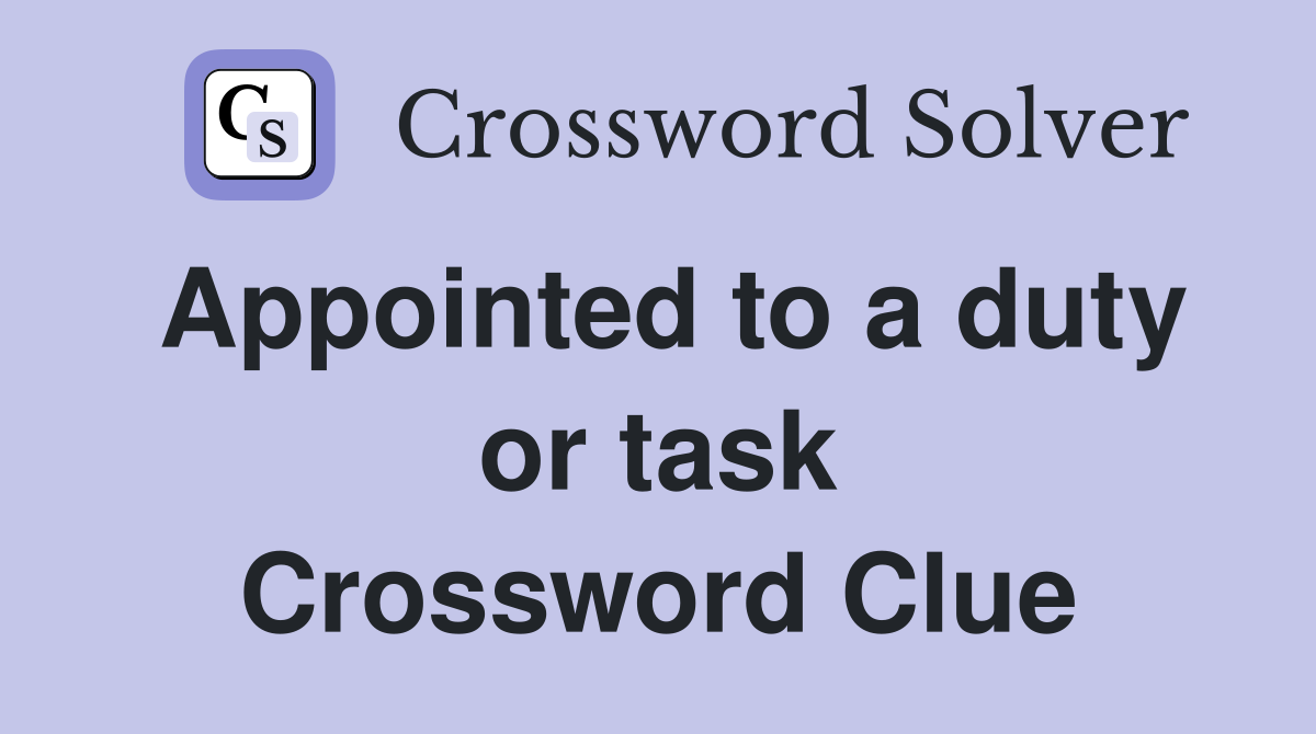 Appointed to a duty or task Crossword Clue