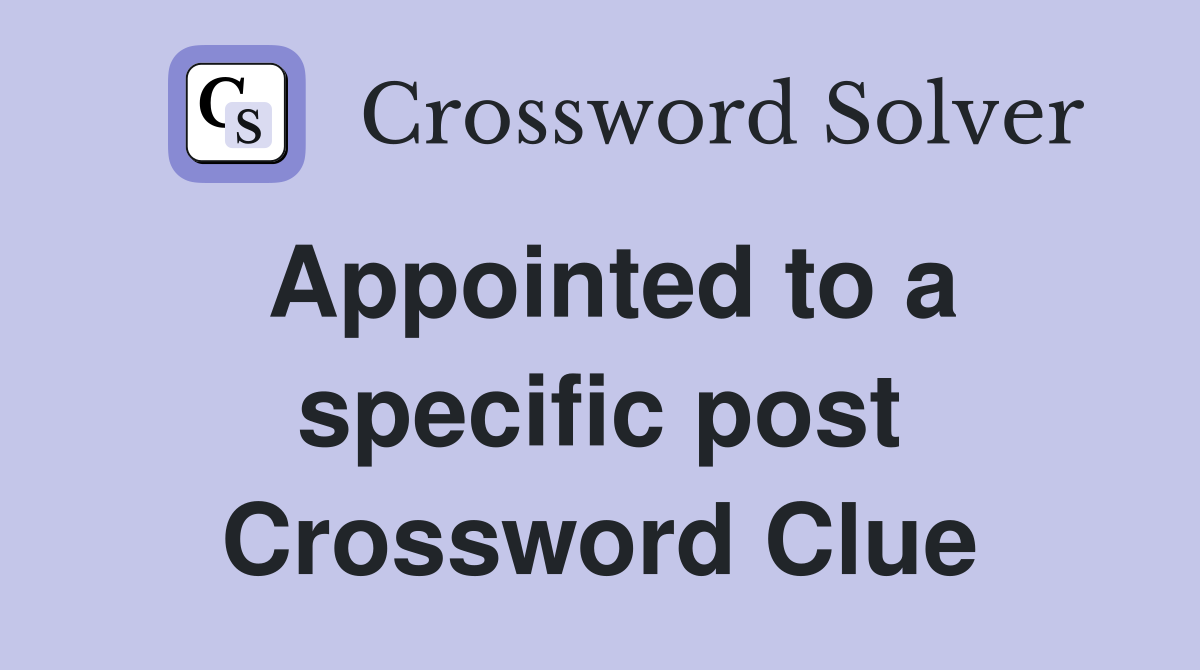 Appointed to a specific post Crossword Clue