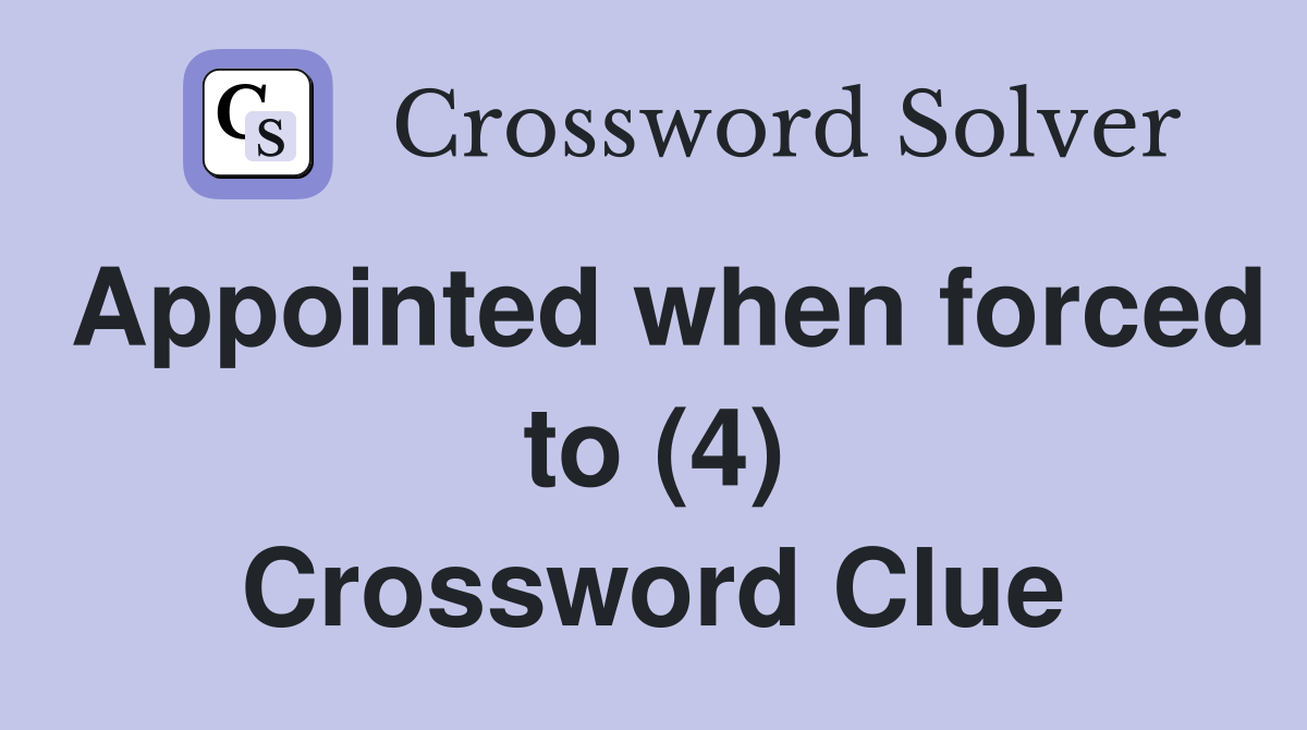 Appointed when forced to (4) Crossword Clue