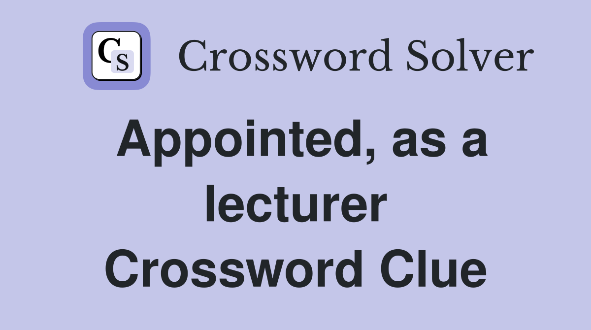 Appointed, as a lecturer Crossword Clue