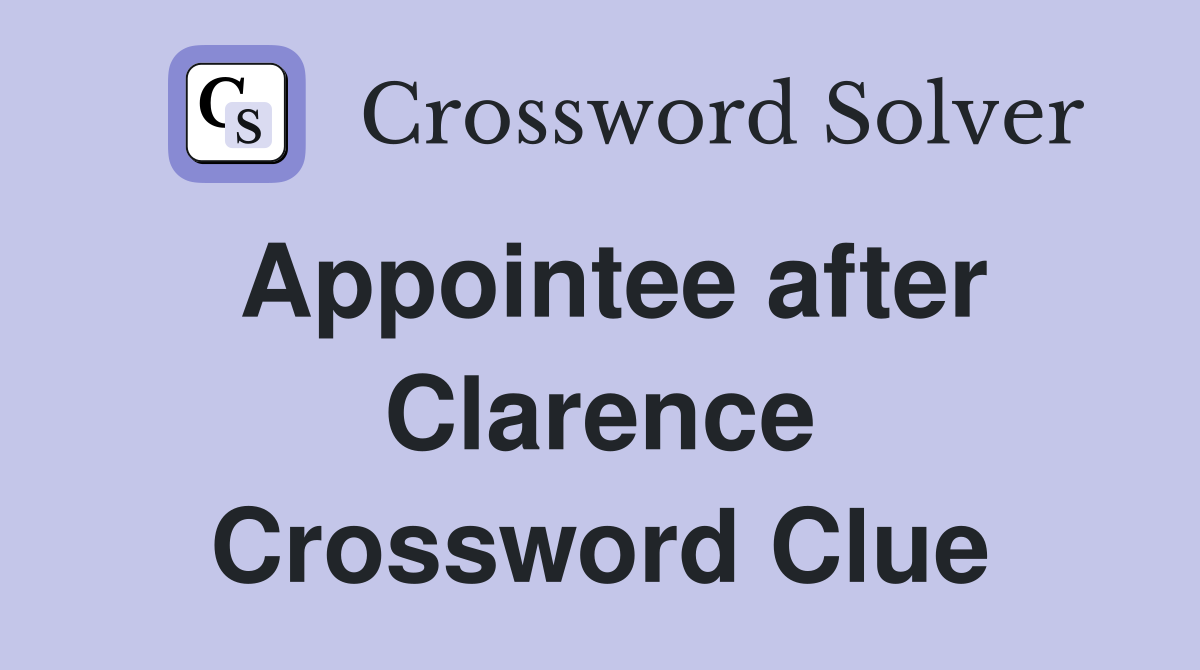 Appointee after Clarence Crossword Clue