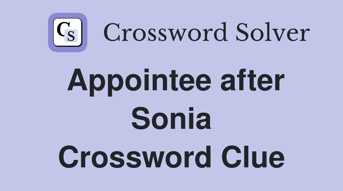 Appointee after Sonia Crossword Clue