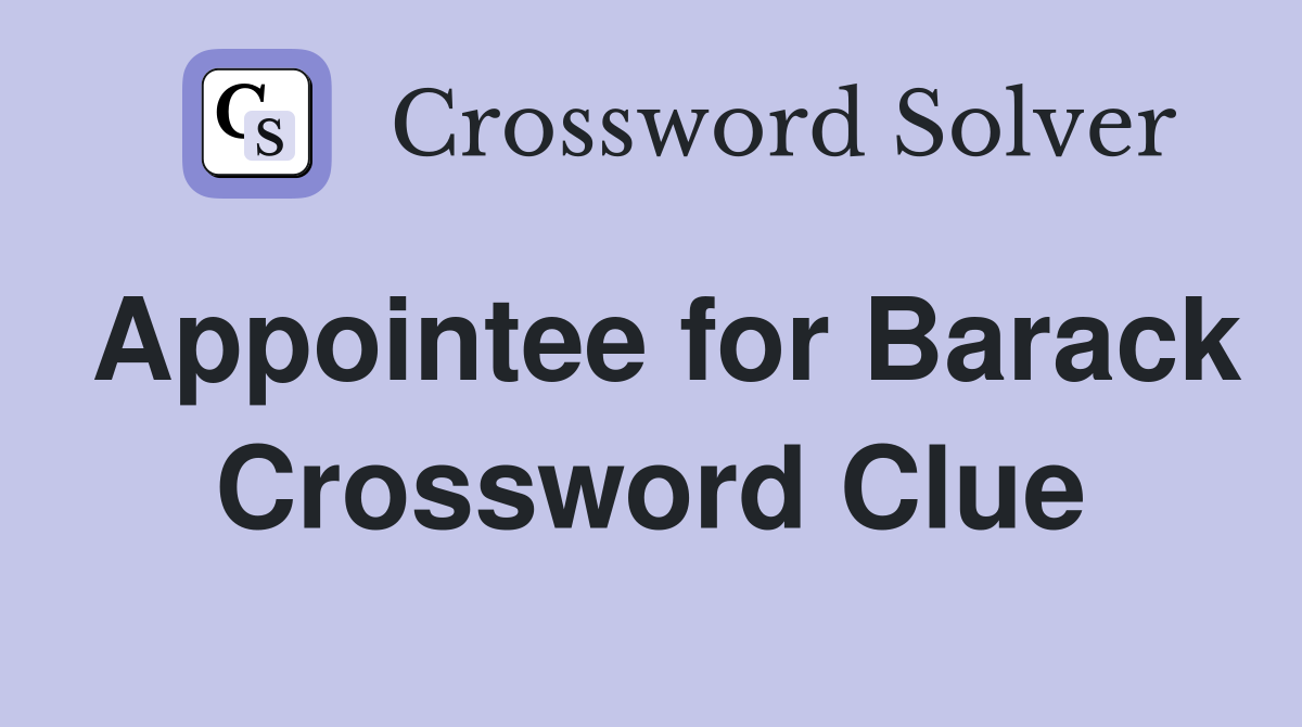 Appointee for Barack Crossword Clue