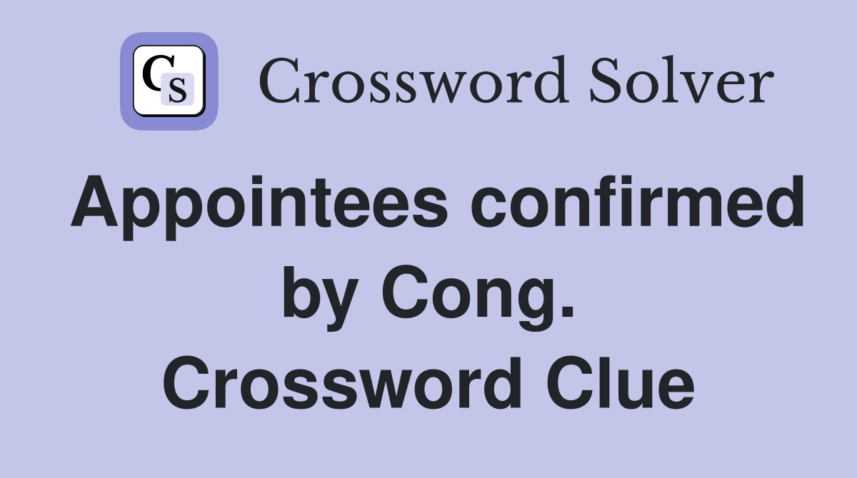 Appointees confirmed by Cong. Crossword Clue