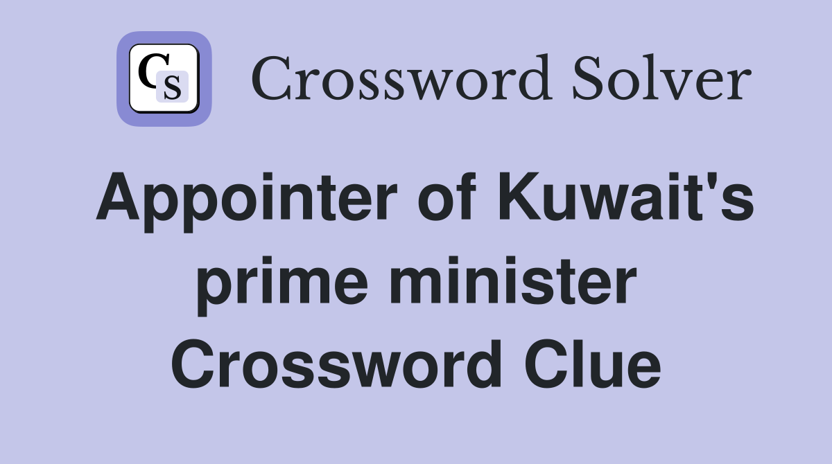 Appointer of Kuwait's prime minister Crossword Clue