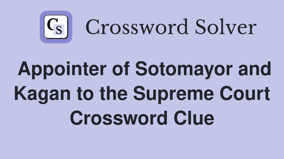 Appointer of Sotomayor and Kagan to the Supreme Court Crossword Clue