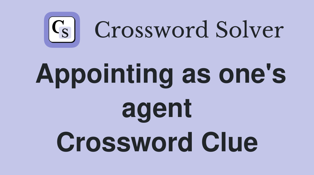 Appointing as one's agent Crossword Clue