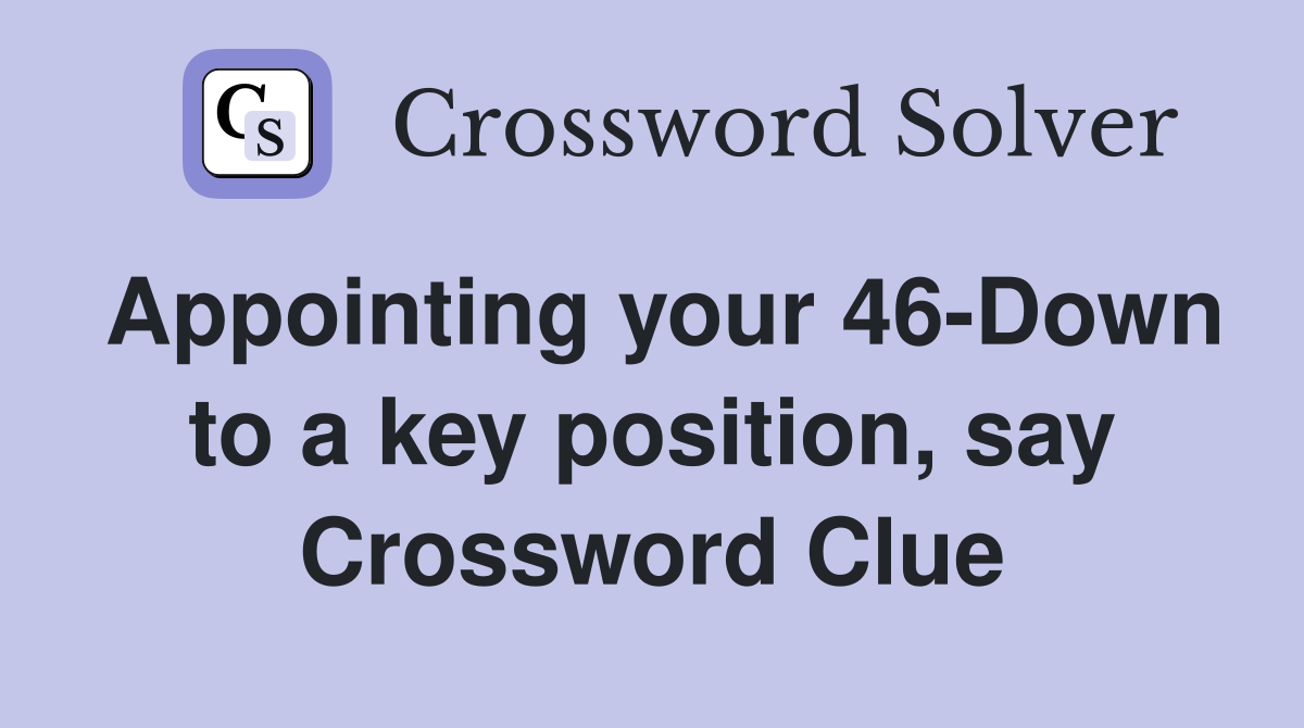 Appointing your 46-Down to a key position, say Crossword Clue