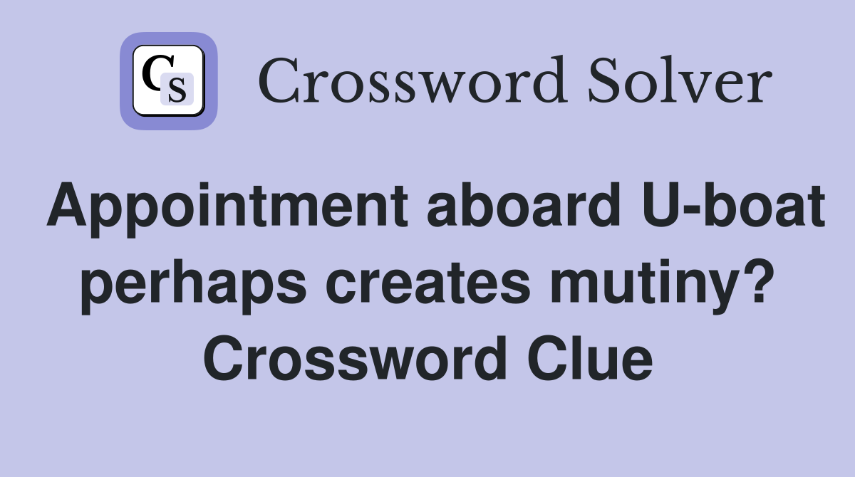 Appointment aboard U-boat perhaps creates mutiny? Crossword Clue