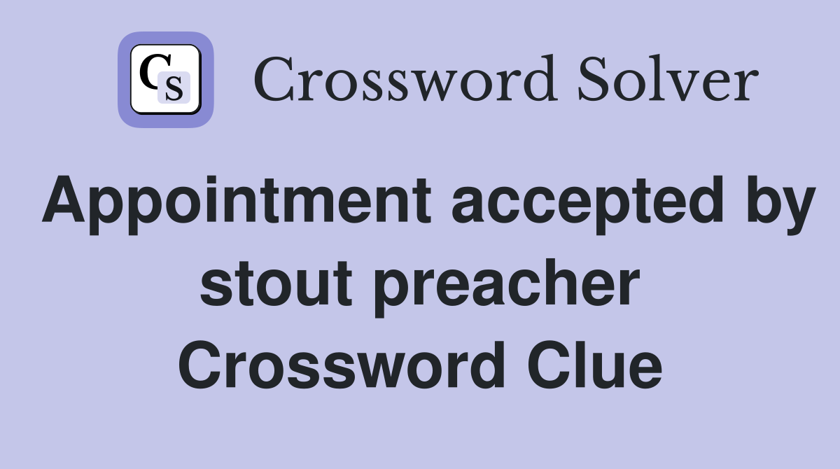 Appointment accepted by stout preacher Crossword Clue
