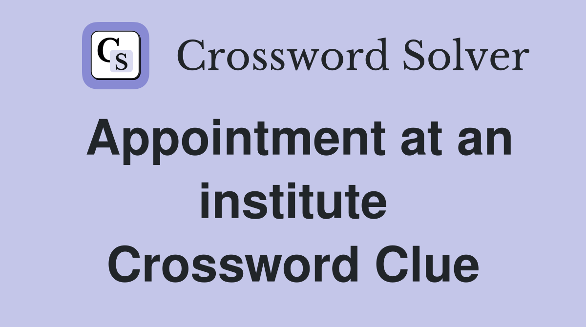 Appointment at an institute Crossword Clue