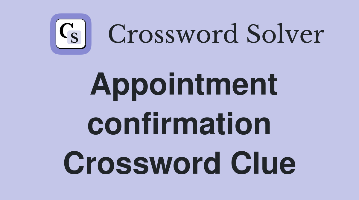 Appointment confirmation Crossword Clue