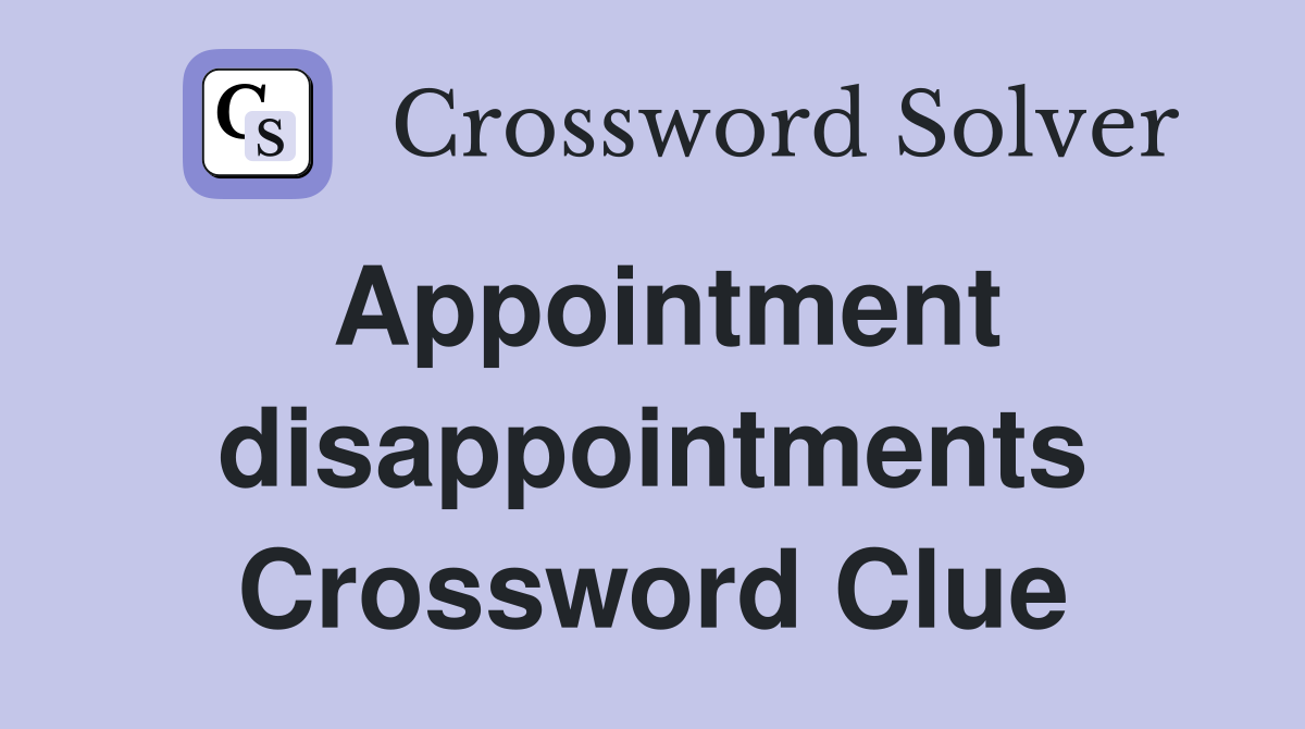 Appointment disappointments Crossword Clue