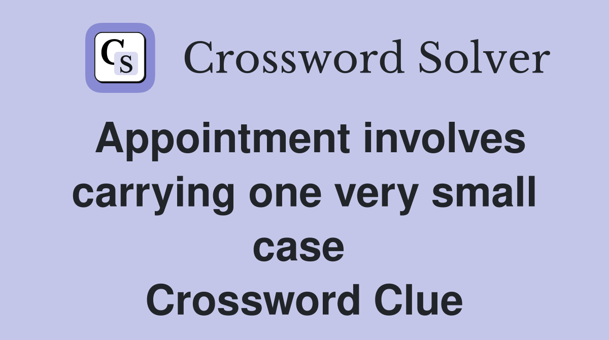 Appointment involves carrying one very small case  Crossword Clue