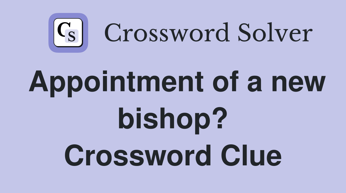Appointment of a new bishop? Crossword Clue
