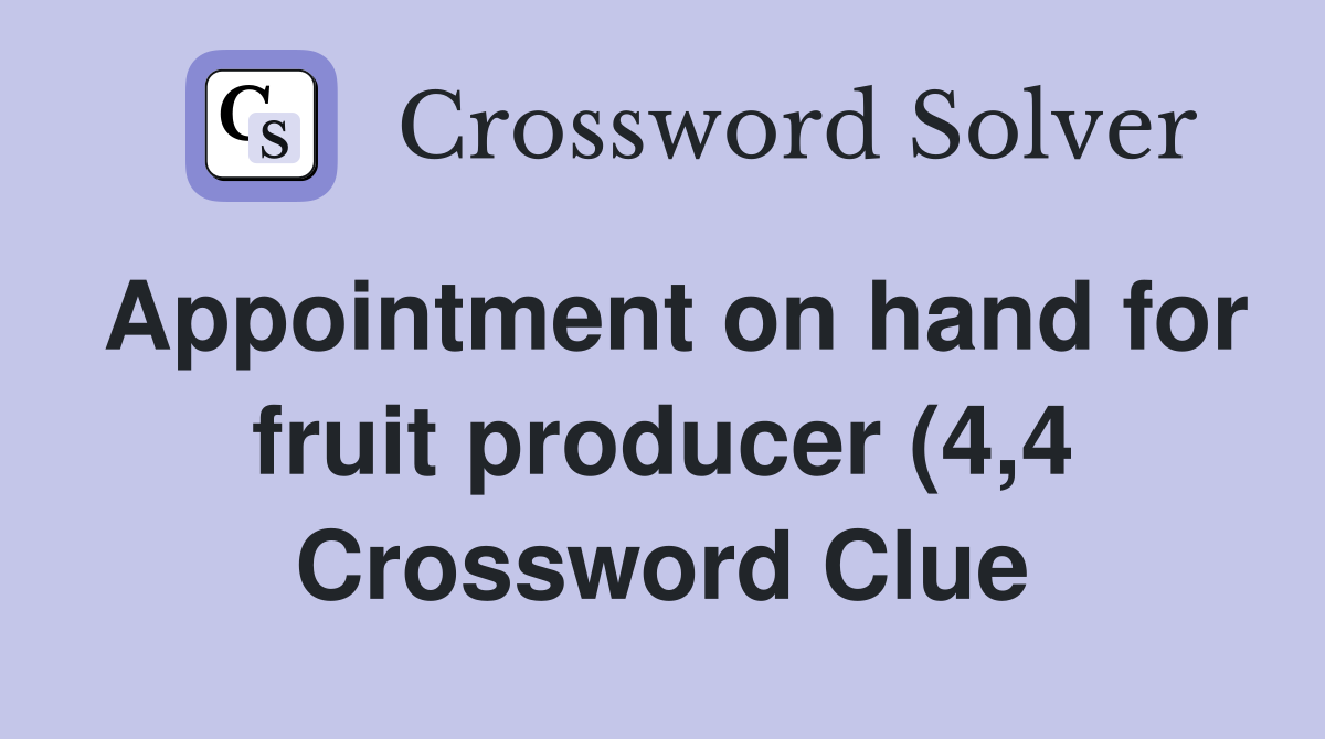 Appointment on hand for fruit producer (4 4) Crossword Clue Answers Appointment on hand for fruit producer (4 4) Crossword Clue Answers