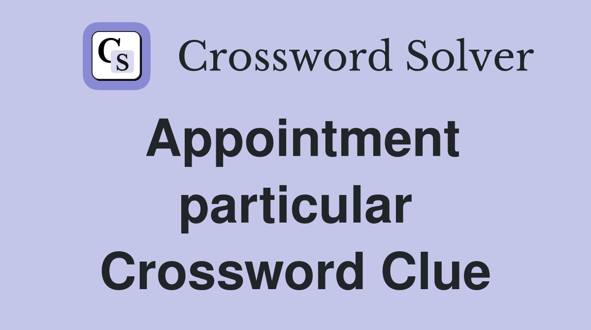 Appointment particular Crossword Clue