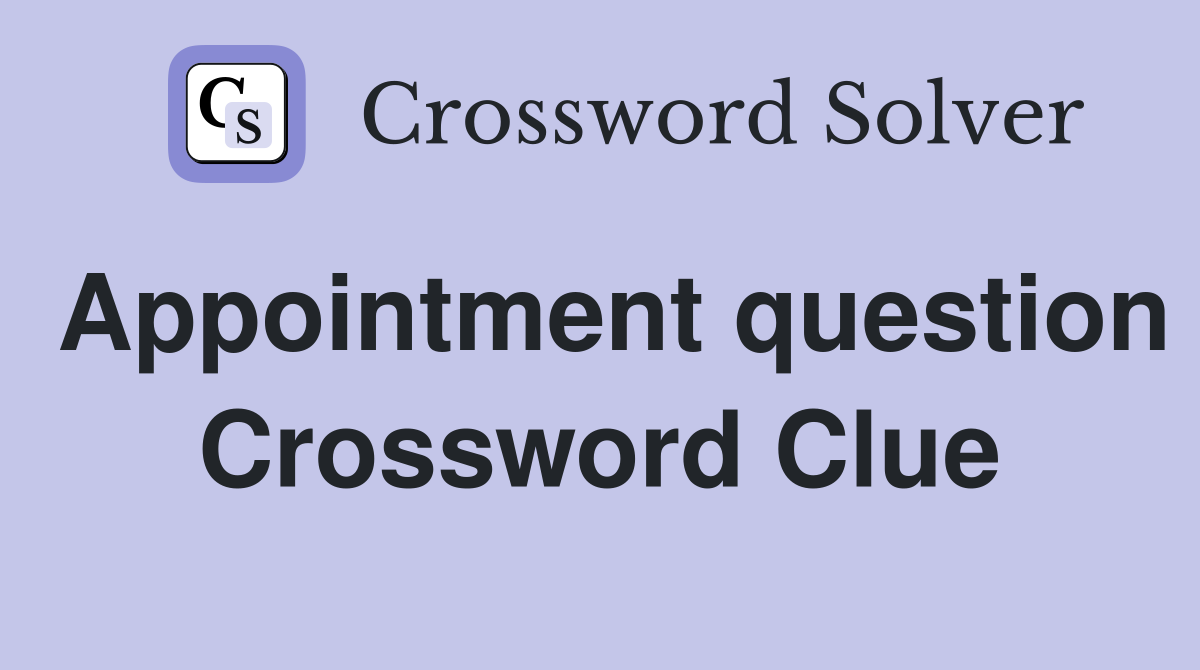 Appointment question Crossword Clue