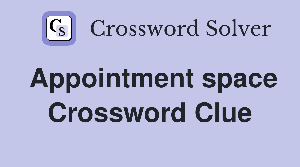 Appointment space Crossword Clue