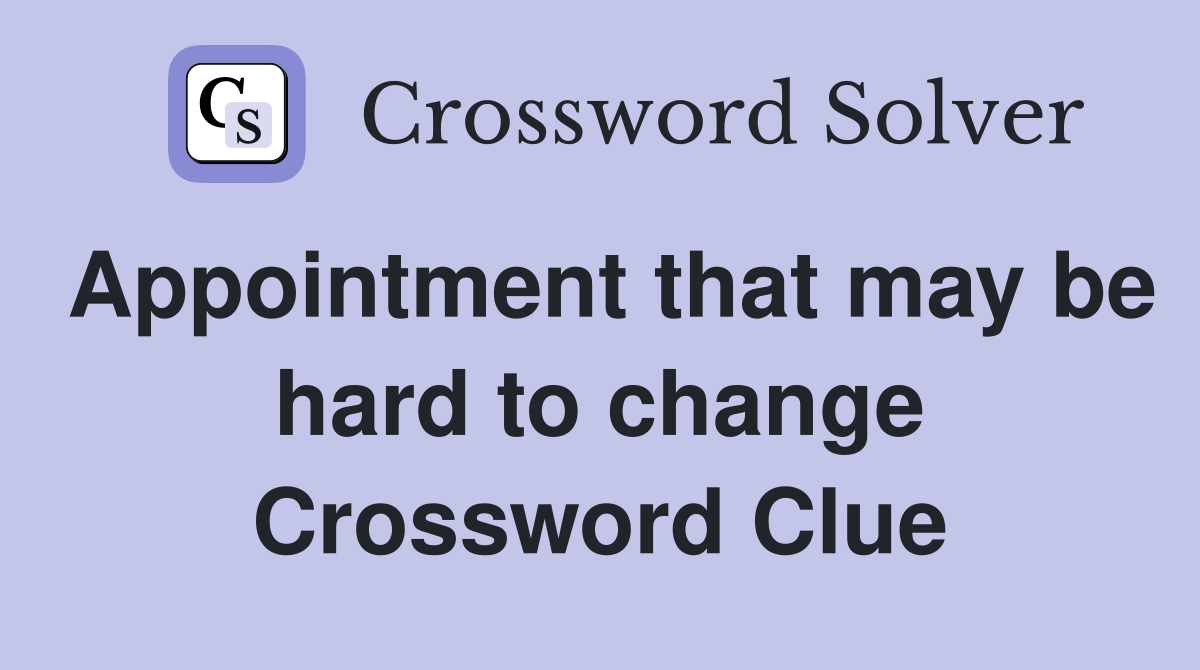 Appointment that may be hard to change Crossword Clue