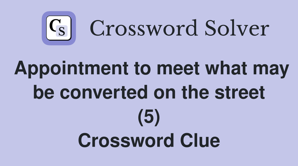 Appointment to meet what may be converted on the street (5) Crossword Clue