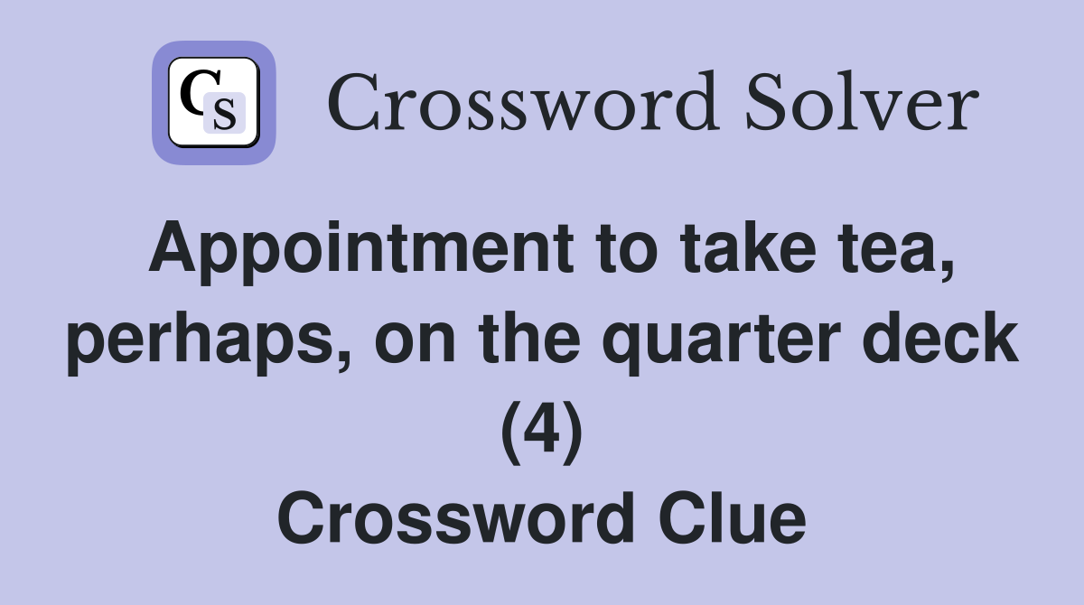 Appointment to take tea, perhaps, on the quarter deck (4) Crossword Clue